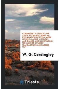 Cordingley's Guide to the Stock Exchange: Being an Explanation of Every Mode ...