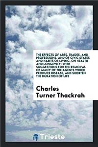 Effects of Arts, Trades, and Professions, and of Civic States and Habits of Living, on Health and Longevity