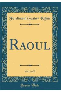 Raoul, Vol. 1 of 2 (Classic Reprint)