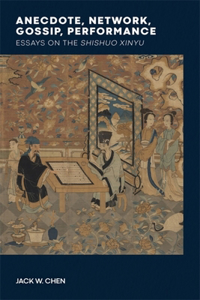 Anecdote, Network, Gossip, Performance: Essays on the Shishuo Xinyu