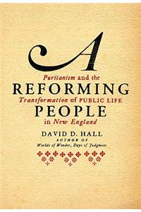 A Reforming People: Puritanism and the Transformation of Public Life in New England