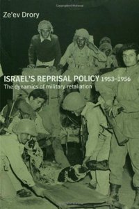 Israel's Reprisal Policy, 1953-1956: The Dynamics of Military Retaliation