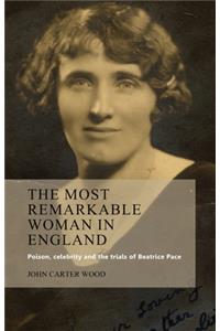 Most Remarkable Woman in England: Poison, Celebrity and the Trials of Beatrice Pace