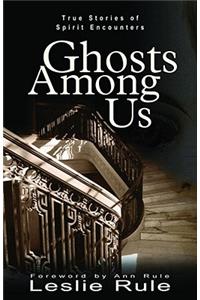 Ghost Among Us: True Stories of Spirit Encounters: True Stories of Spirit Encounters