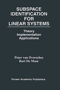 Subspace Identification for Linear Systems: Theory â€• Implementation â€• Applications
