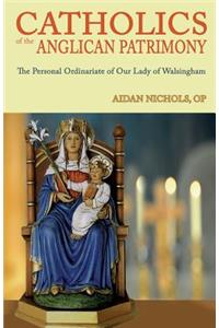 Catholics of the Anglican Patrimony. the Personal Ordinariate of Our Lady of Walsingham