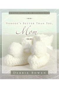 Nobody's Better Than You Mom