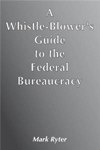 Whistle-Blower's Guide to the Federal Bureaucracy