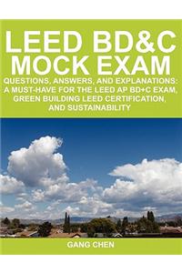 Leed Bd&c Mock Exam: Questions, Answers, and Explanations: A Must-Have for the Leed AP Bd+c Exam, Green Building Leed Certification, and Su