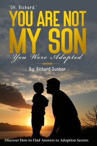 OH, Richard You Are Not My Son. You Were Adopted