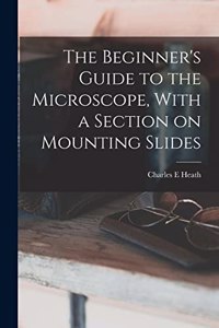 Beginner's Guide to the Microscope, With a Section on Mounting Slides