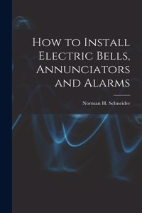 How to Install Electric Bells, Annunciators and Alarms