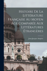 Histoire De La Littérature Française Au Moyen Âge Comparée Aux Littératures Étrangères