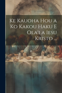 Ke Kauoha Hou a Ko Kakou Haku E Ola'i a Iesu Kristo ...