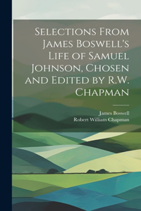 Selections From James Boswell's Life of Samuel Johnson, Chosen and Edited by R.W. Chapman