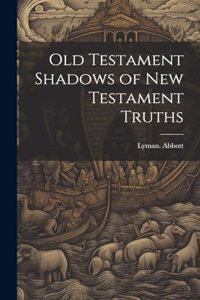 Old Testament Shadows of New Testament Truths