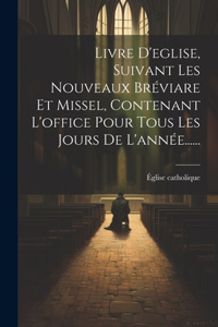 Livre D'eglise, Suivant Les Nouveaux Bréviare Et Missel, Contenant L'office Pour Tous Les Jours De L'année......