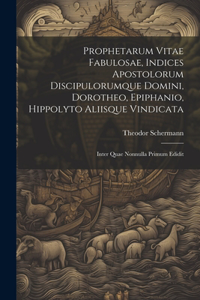 Prophetarum Vitae Fabulosae, Indices Apostolorum Discipulorumque Domini, Dorotheo, Epiphanio, Hippolyto Aliisque Vindicata