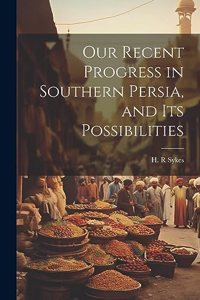 Our Recent Progress in Southern Persia, and Its Possibilities