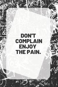 DON'T COMPLAIN ENJOY THE PAIN. Notebook & Journal