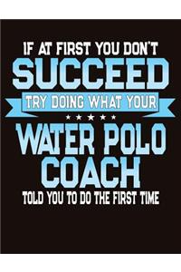If At First You Don't Succeed Try Doing What Your Water Polo Coach Told You To Do The First Time