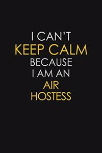 I Can't Keep Calm Because I Am An Air Hostess