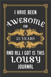 25th Birthday Journal: Lined Journal / Notebook - Funny 25 yr Old Gag Gift, Fun And Practical Alternative to a Card - 25th Birthday Gifts For Men and Women - I Have Been A