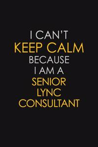 I Can't Keep Calm Because I Am A Senior Lync Consultant