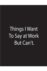 Thing I Want To Say at Work But Can't.