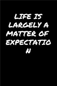 Life Is Largely A Matter Of Expectation�