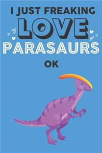 I Just Freaking Love Parasaur Ok: Cute Parasaur Lovers Journal / Notebook / Diary / Birthday Gift (6x9 - 110 Blank Lined Pages)
