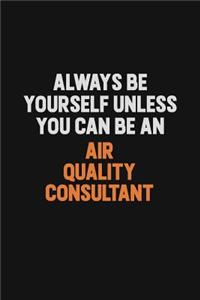 Always Be Yourself Unless You Can Be An Air Quality Consultant