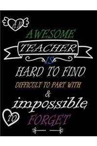 An awesome teacher is hard to find difficult to part with & impossible to forget