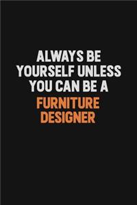 Always Be Yourself Unless You can Be A Furniture Designer