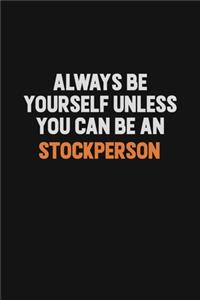 Always Be Yourself Unless You Can Be A Stockperson