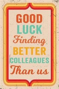 Good Luck Finding Better Colleagues Than Us Journal Retro