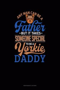 Any Man Can Be A Father But It Takes Someone Special To Be A Yorkie Daddy