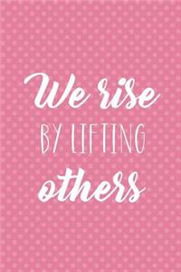 We Rise By Lifting Others