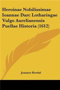 Heroinae Nobilissimae Ioannae Darc Lotharingae Vulgo Aurelianensis Puellae Historia (1612)