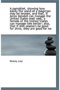 A Pamphlet, Showing How Easily the Wand of a Magician May Be Broken, and That, If Amos Kendall Can M