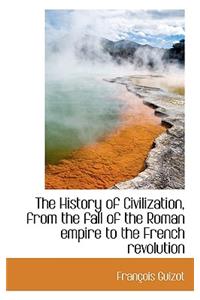 The History of Civilization, from the Fall of the Roman Empire to the French Revolution