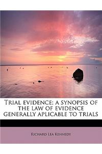 Trial Evidence; A Synopsis of the Law of Evidence Generally Aplicable to Trials