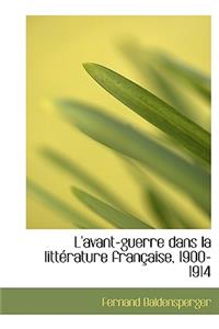 L'Avant-Guerre Dans La Litt Rature Fran Aise, 1900-1914