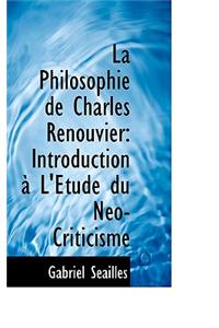 La Philosophie de Charles Renouvier: Introduction L' Tude Du N O-Criticisme
