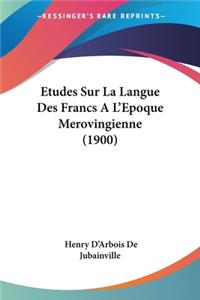 Etudes Sur La Langue Des Francs A L'Epoque Merovingienne (1900)
