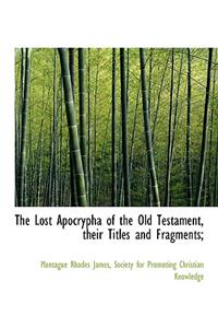 The Lost Apocrypha of the Old Testament, Their Titles and Fragments;