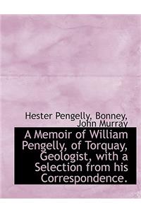 A Memoir of William Pengelly, of Torquay, Geologist, with a Selection from His Correspondence.