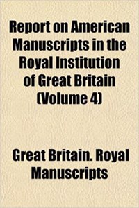 Report on American Manuscripts in the Royal Institution of Great Britain (Volume 4)