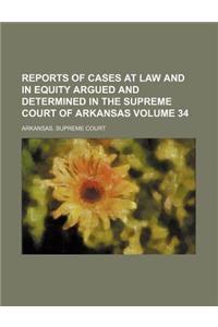 Reports of Cases at Law and in Equity Argued and Determined in the Supreme Court of Arkansas Volume 34