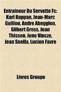 Entraineur Du Servette FC: Karl Rappan, Jean-Marc Guillou, Andre Abegglen, Gilbert Gress, Jean Thissen, Jen Vincze, Jean Snella, Lucien Favre